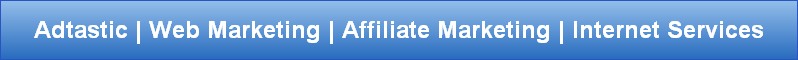 Adtastic | Web Marketing | Affiliate Marketing | Internet Services